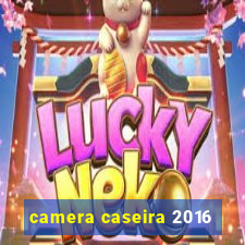 camera caseira 2016